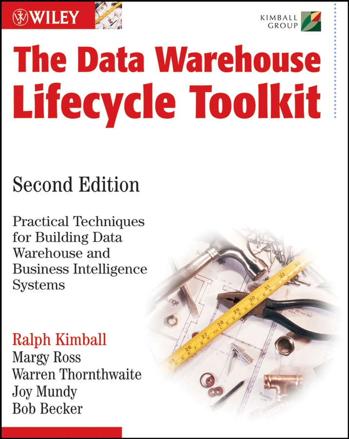The Data Warehouse Lifecycle Toolkit, Second Edition: Practical Techniques for Building Data Warehouse and Business Intelligence Systems